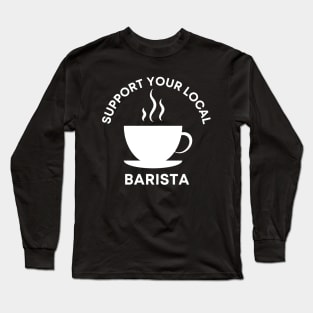 Support Your Local Barista Long Sleeve T-Shirt